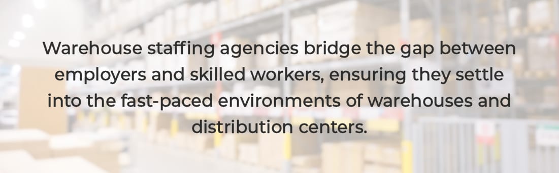 Photo of warehouse with stacks of boxes. Text over the image reads: "Warehouse staffing agencies bridge the gap between employers and skilled workers, ensuring they settle into the fast-paced environments of warehouses and distribution centers."